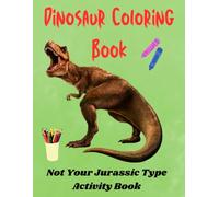 Dinosaur Coloring Book: Not Your Jurassic Type Activity Book
