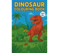 Dinosaur Colouring Book for Kids Ages 6+: Fun & Educational Prehistoric Creatures to Color - Includes T-Rex, Triceratops, and More!: Packed with Roaring Fun to Spark Creativity and Imagination!
