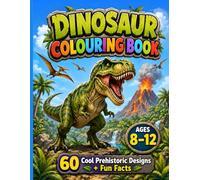 Dinosaur Colouring Book for Kids Ages 8-12: 60 Cool Prehistoric Designs with Fun Facts, Adventure Scenes and Big Pages for Boys and Girls.