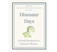 Dinosaur Days: A Gentle Introduction to Prehistoric Wonders (The Young Lady & Young Gentleman’s Academy)