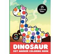 Dinosaur Dot Marker Coloring Book: Cute, Simple, Big Images For Boys, Girls, Toddlers and Kids Ages 2-4, 3-5, 6-8