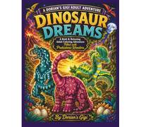 DINOSAUR DREAMS: A BOLD & RELAXING ADULT COLORING ADVENTURE FILLED WITH PREHISTORIC WONDERS (DORIAN'S GIGI ADULT ADVENTURES)