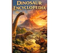 Dinosaur Encyclopedia: A Guide to the Prehistoric Creatures of the Mesozoic Era