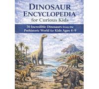 Dinosaur Encyclopedia for Curious Kids: 70 Incredible Dinosaurs from the Prehistoric World for Kids Ages 4-9