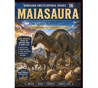 Dinosaur Encyclopedia Series Vol.16 Maiasaura: The Good Mother Lizard: Discover the Amazing World of Maiasaura