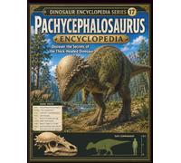 Dinosaur Encyclopedia Series Vol.17 Pachycephalosaurus Encyclopedia: Discover the Secrets of the Amazing Dome-Headed Dinosaur
