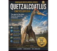 Dinosaur Encyclopedia Series Vol.21 Quetzalcoatlus Encyclopedia: Discover the Latest Science Behind One of the Largest Flying Animals Ever