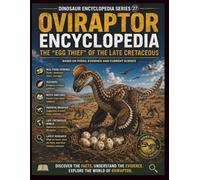 Dinosaur Encyclopedia Series Vol.27 Oviraptor Encyclopedia: 2．Subtitle The “Egg Thief” of the Late Cretaceous-Explored Through Fossil Evidence and Current Science