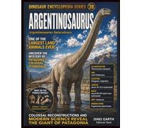 Dinosaur Encyclopedia Series Vol.28 Argentinosaurus: Exploring One of the Largest Land Animals in Earth’s History
