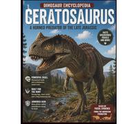 Dinosaur Encyclopedia Series Vol.29 Ceratosaurus Encyclopedia: Exploring a Late Jurassic Predator Through Fossils and Science