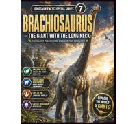 Dinosaur Encyclopedia Series Vol. 7: Brachiosaurus: The Forest Giant That Reached High into the Sky