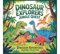 Dinosaur Explorers - Jungle Quest: A Fun Coloring Book for Kids Ages 4-8 with Friendly Dinosaurs, Jungle Adventures, and Hidden Treasures (Dinosaur Adventures Coloring Collection)