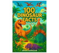 Dinosaur Facts for Kids: Educational Dinosaur Book for Kids Ages 5-9, Discover the Amazing World of T-Rex, Triceratops, Fossils and Other Prehistoric Creatures: 2 (100 Facts About)