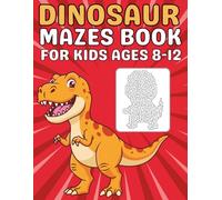 Dinosaur Gifts for Kids : Dinosaur Mazes for Kids Ages 8-12: A Fun Puzzle Book with Dinosaur-Themed Mazes to Improve Focus and Problem-Solving Skills