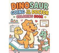 Dinosaur Going To The Doctor Coloring Book: Fun and Easy Doctor Visit Pages for Kids Ages 3-8