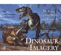 Dinosaur Imagery. The Science Of Lost Worlds And Jurassic Art, The Lanzendorf Collection