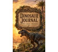 Dinosaur Journal: A Prehistoric Lined Notebook for Dinosaur Lovers, Fossil Fans, Ancient Worlds, Big Ideas and Everyday Writing