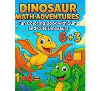DINOSAUR MATH ADVENTURES: “Fun Coloring and Math Activity Book for Kids Ages 3-8 with Addition Exercises and Cute Dinosaurs”