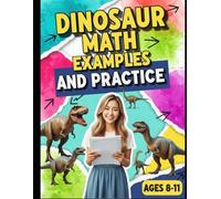 Dinosaur Math Examples & Practice: Dinosaur-Themed Math Workbook for Ages 8-11 - 400+ Practice Problems for Place Value, Multiplication, Division, ... Tutoring, and Accelerated Learning)