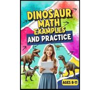 Dinosaur Math Examples & Practice: Dinosaur-Themed Math Workbook for Ages 8-11 - 400+ Practice Problems for Place Value, Multiplication, Division, ... Tutoring, and Accelerated Learning)