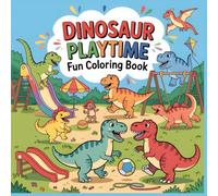 Dinosaur Playtime Fun Coloring Book: Playground Games, Happy Dinosaur Friends, and Active Fun Scenes for Kids (Friendly Dino Adventures)