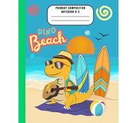 Dinosaur Primary Composition Notebook. Dino Beach. Grades K-2. Notebook for Kids and Teens With a Coloring Page Inside: Story Journal for Boys, Girls, Students. Cool Dinosaur Notebook