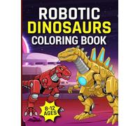 Dinosaur Robots Coloring Book for Kids Ages 8-12: 30 Robot Dinosaurs to Color | Big Pages, Easy Designs & Creative Fun for Kids