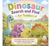 Dinosaur Search and Find for Toddlers: A Friendly Prehistoric Look and Find Picture Book with Cute Dinos, Eggs, Fossils, and Hidden Objects