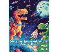 Dinosaur Space Adventure Coloring Book: Jurassic Space Adventure Coloring Book for ages 8 - 12