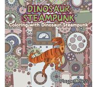 Dinosaur Steampunk: A Fantasy Mechanical Coloring Adventure for Adults | Relaxing Dinosaur and Gear-Themed Art for Mindful Creativity: Coloring with Dinosaur Steampunk