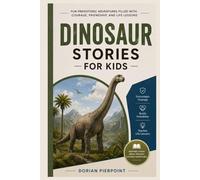 Dinosaur Stories for Kids: Fun Prehistoric Adventures Filled with Courage, Friendship, and Life Lesson