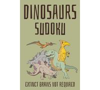 Dinosaur Sudoku Puzzle Book: Sudoku Puzzles about Dinosaurs | Extinct Brains Not Required | 6x9 Inches, 110 Pages | 50+ Puzzles | Solutions Included
