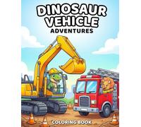 Dinosaur Vehicle Adventures Coloring Book: Trucks, Cars, Tractors, Fire Engines, Boats, Aircraft & More | Cute and Easy Coloring Pages for Kids Ages 4-8