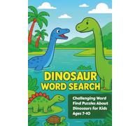 Dinosaur Word Search: Challenging Word Find Puzzles About Dinosaurs for Kids Ages 7-10 | 6*9 Inches | Gift for Vacations, Holidays and Free Time