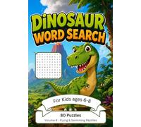 Dinosaur Word Search for Kids Ages 6-8: Volume 4: Flying & Swimming Reptiles - 80 Fun Puzzles with Solutions to Learn Dinosaur Facts, Boost Vocabulary & Spelling