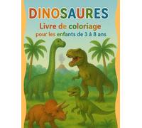 Dinosaures - Livre de Coloriage pour les Enfants de 3 à 8 Ans: 40 Dessins de Dinosaures Amusants pour Développer la Créativité et le Sens Artistique