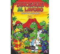 Dinosauri al Lavoro: Disegni da Colorare (ALMA RAGAZZI)