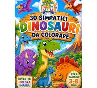 DINOSAURI DA COLORARE: 30 simpatici dinosauri da colorare per bambini dai 3 agli 8 anni | Grande libro da colorare con T-Rex, Triceratopo, ... (Happy Little Books - Color, learn & smile)