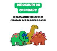DINOSAURI DA COLORARE: 40 DINOSAURI DIVERTENTI DA COLORARE PER BAMBINI 4-8 ANNI