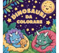 Dinosauri da colorare: attività per bambini con disegni da colorare, labirinti, unisci i puntini, giochi educativi e curiosità sui dinosauri