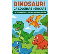 DINOSAURI DA COLORARE E GIOCARE: Con attività semplici e divertenti per bambini dai 3 anni