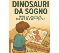 Dinosauri da colorare: Immagini, di simpatici dinosauri, da colorare e storie da leggere tra le epoche preistoriche