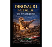 Dinosauri in Italia: Dalle scoperte ai ritrovamenti: storia di un patrimonio preistorico