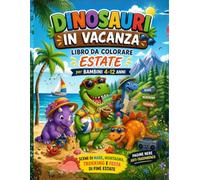 DINOSAURI IN VACANZA - Edizione ESTATE: Libro da Colorare Estate per Bambini 4-12 Anni con Pagine Nere Anti-Trasparenza - Scene di Mare, Montagna, Trekking e Festa di Fine Estate