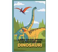 DINOSAURI: Libro da colorare e da raccontare