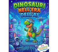Dinosauri nell'Era dell'AI: Libro da Colorare per Bambini 5-10 Anni: Dinosauri, Robot e Tecnologia in un Mondo Futuristico | 50 Attività Creative da Colorare (Mondi Fantastici da Colorare)