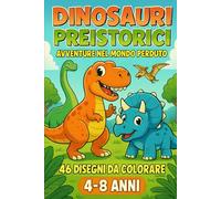 Dinosauri Preistorici - Avventure nel Mondo Perduto: Libro da Colorare per Bambini 4-8 Anni con 100+ Dinosauri | 100+ Illustrazioni Originali di Erbivori, Carnivori, Volanti e Scene Preistoriche