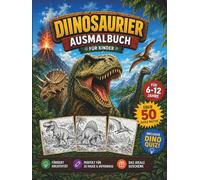 Dinosaurier Ausmalbuch für Kinder 6-12 Jahre: Über 50 Dino Motive | Malbuch mit T-Rex, Triceratops & Co | Kreatives Malbuch: Über 50 spannende ... Welt der Dinosaurier auf jeder Seite neu!
