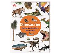 Dinosaurier: Entdecke die Tiere der Urzeit. Die eindrucksvollen Urzeit-Tiere hautnah erleben! Informatives Dino-Sachbuch für Kinder ab 5 Jahren