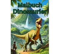 Dinosaurier Malbuch: Eine Reise zu den Dinosaurier. Malbuch für Kinder ab 4 Jahre und Erwachsene: Dinosaurier Malbuch: Eine Reise zu den Dinosaurier. ... ab 4 Jahre und Erwachsene zum Entspannen.